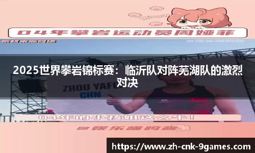 2025世界攀岩锦标赛：临沂队对阵芜湖队的激烈对决